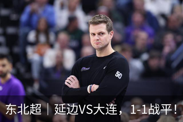 东北超｜延边VS大连，1-1战平！