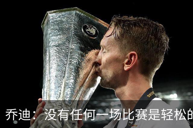 乔迪：没有任何一场比赛是轻松的，我们一定要保持稳定性