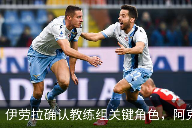 伊劳拉确认教练组关键角色，阿克留什争夺战利物浦处境艰难