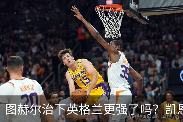 图赫尔治下英格兰更强了吗？凯恩：是的，我们已经证明了这点