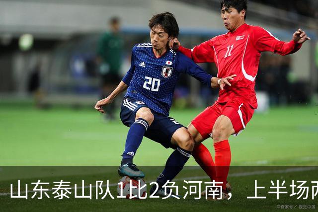 山东泰山队1比2负河南，上半场两球落后，史松宸助攻，克雷桑头球破门，点球争议，主场首负河南，后防已经已成漏勺，连续丢球两球以上