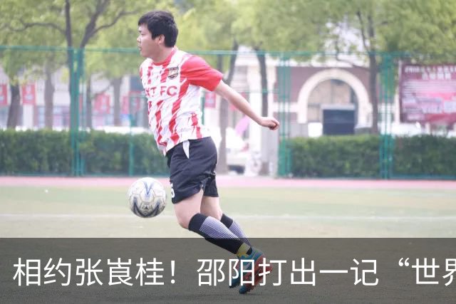 相约张崀桂！邵阳打出一记“世界波”！