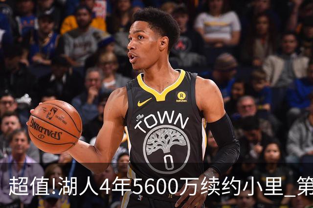 超值!湖人4年5600万续约小里 第4年为球员选项