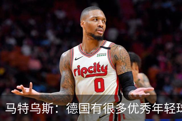 马特乌斯：德国有很多优秀年轻球员，克洛普要像球员的父亲一样