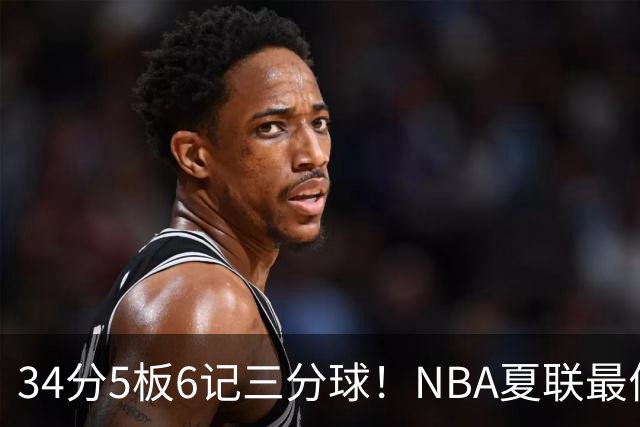 34分5板6记三分球！NBA夏联最佳落选秀！湖人为他奉上双向合同