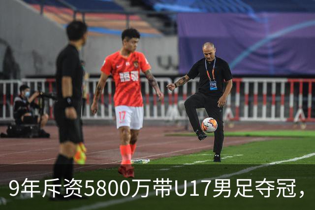 9年斥资5800万带U17男足夺冠，董路坦言，不像孙继海卖孩子挣钱