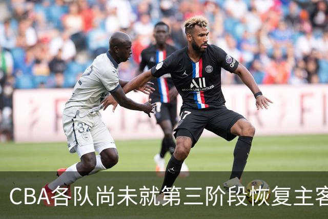 CBA各队尚未就第三阶段恢复主客场达成共识