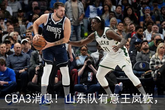 CBA3消息！山东队有意王岚嵚，杜锋或离队，又一位教练下课