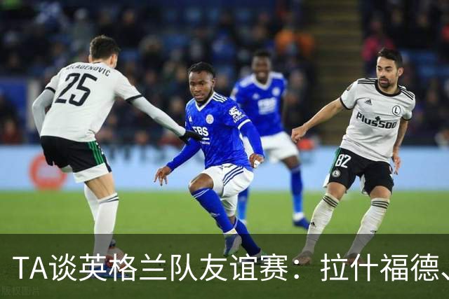 TA谈英格兰队友谊赛：拉什福德、贝林厄姆在位置竞争中领先